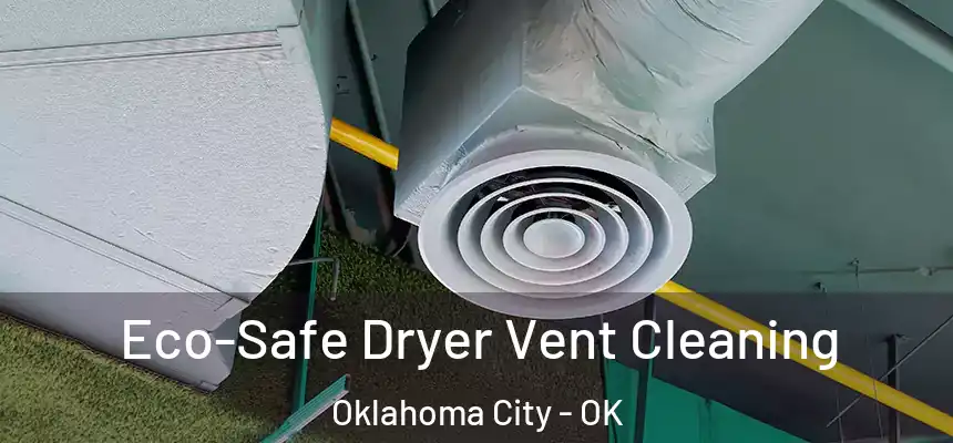 Eco-Safe Dryer Vent Cleaning Oklahoma City - OK