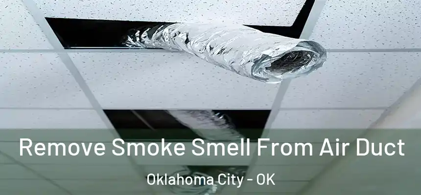  Remove Smoke Smell From Air Duct Oklahoma City - OK